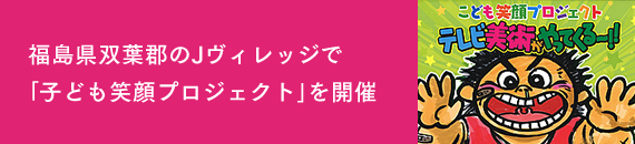 福島県双葉郡のJヴィレッジで「子ども笑顔プロジェクト」を開催